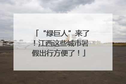 “绿巨人”来了！江西这些城市暑假出行方便了！