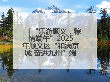 “乐游顺义，粽情端午”2025年顺义区“和满京城 奋进九州”端午主题活动启幕