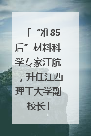 “准85后”材料科学专家汪航，升任江西理工大学副校长