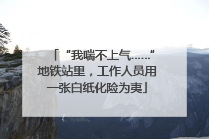 “我喘不上气……”地铁站里，工作人员用一张白纸化险为夷