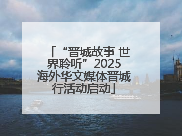 “晋城故事 世界聆听”2025海外华文媒体晋城行活动启动