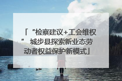 “检察建议+工会维权” 城步县探索新业态劳动者权益保护新模式