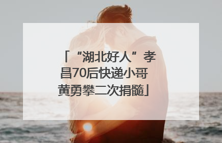 “湖北好人”孝昌70后快递小哥黄勇攀二次捐髓
