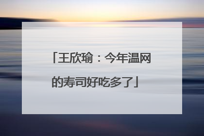 王欣瑜：今年温网的寿司好吃多了