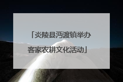 炎陵县沔渡镇举办客家农耕文化活动