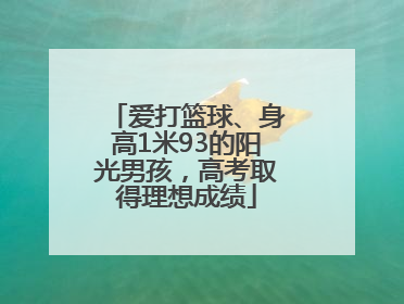 爱打篮球、身高1米93的阳光男孩，高考取得理想成绩