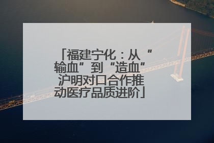 福建宁化：从“输血”到“造血” 沪明对口合作推动医疗品质进阶