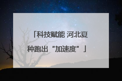 科技赋能 河北夏种跑出“加速度”
