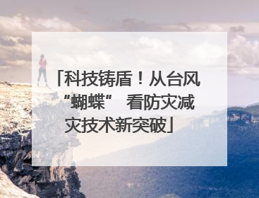 科技铸盾！从台风“蝴蝶” 看防灾减灾技术新突破