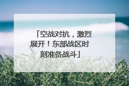 空战对抗，激烈展开！东部战区时刻准备战斗