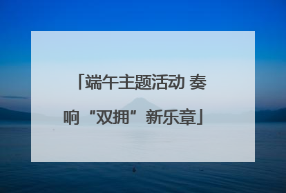 端午主题活动 奏响“双拥”新乐章