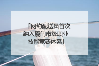 网约配送员首次纳入厦门市级职业技能竞赛体系