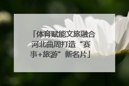 体育赋能文旅融合 河北曲周打造“赛事+旅游”新名片