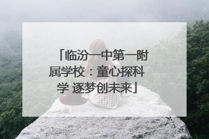 临汾一中第一附属学校：童心探科学 逐梦创未来