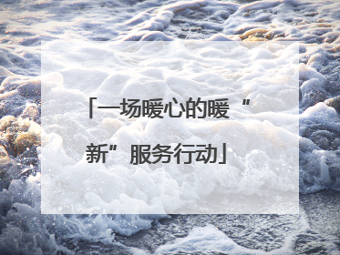 一场暖心的暖“新”服务行动