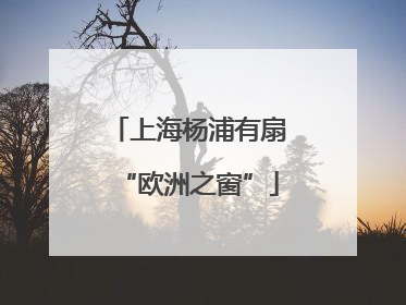上海杨浦有扇“欧洲之窗”
