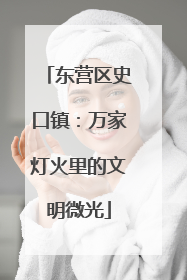东营区史口镇：万家灯火里的文明微光