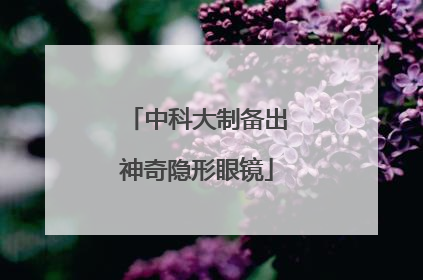 中科大制备出神奇隐形眼镜
