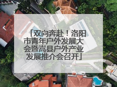双向奔赴！洛阳市青年户外发展大会暨嵩县户外产业发展推介会召开