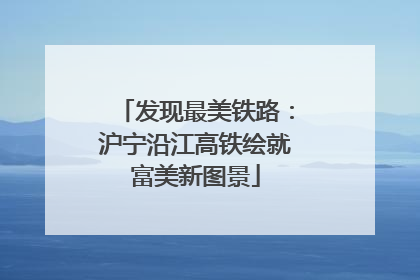 发现最美铁路：沪宁沿江高铁绘就富美新图景