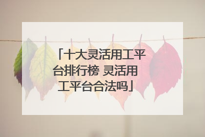 十大灵活用工平台排行榜 灵活用工平台合法吗