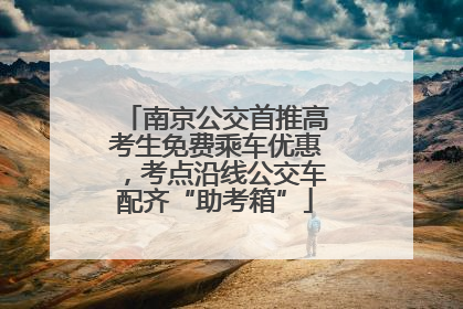 南京公交首推高考生免费乘车优惠，考点沿线公交车配齐“助考箱”