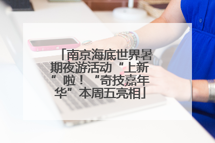 南京海底世界暑期夜游活动“上新”啦！“奇技嘉年华”本周五亮相
