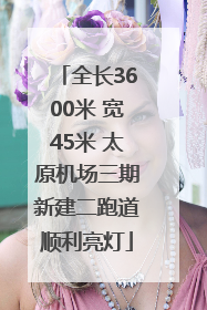 全长3600米 宽45米 太原机场三期新建二跑道顺利亮灯