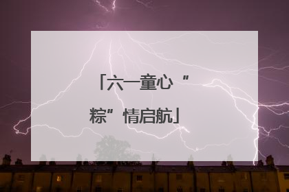 六一童心“粽”情启航