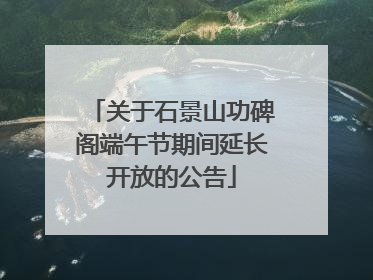 关于石景山功碑阁端午节期间延长开放的公告