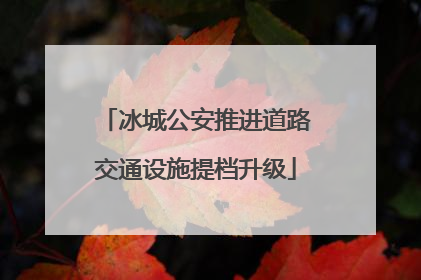 冰城公安推进道路交通设施提档升级