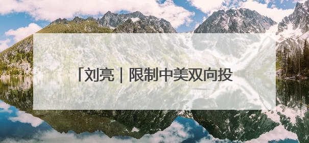 刘亮｜限制中美双向投资，特朗普断了谁的路