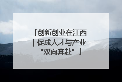 创新创业在江西｜促成人才与产业“双向奔赴”