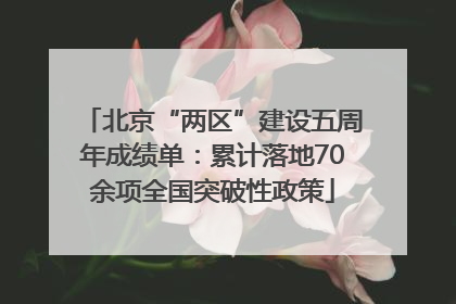 北京“两区”建设五周年成绩单：累计落地70余项全国突破性政策