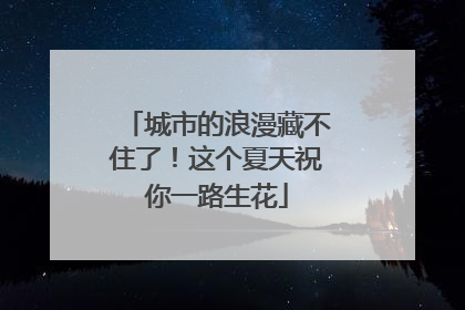 城市的浪漫藏不住了！这个夏天祝你一路生花