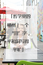 哲学里的郴州｜一个“田”字，平和洞写得平旷