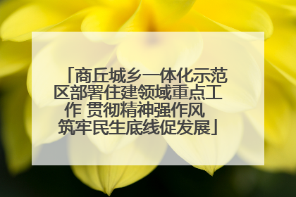 商丘城乡一体化示范区部署住建领域重点工作 贯彻精神强作风 筑牢民生底线促发展