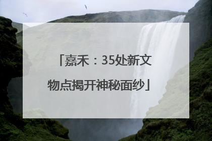 嘉禾：35处新文物点揭开神秘面纱