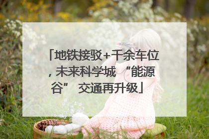 地铁接驳+千余车位，未来科学城 “能源谷” 交通再升级