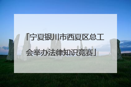 宁夏银川市西夏区总工会举办法律知识竞赛