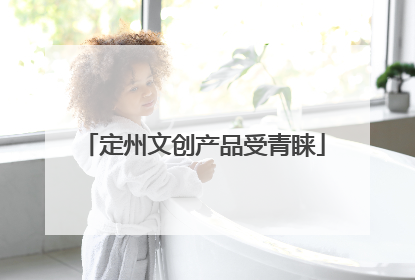 定州文创产品受青睐
