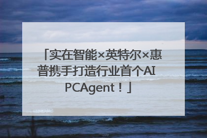 实在智能×英特尔×惠普携手打造行业首个AI PCAgent！