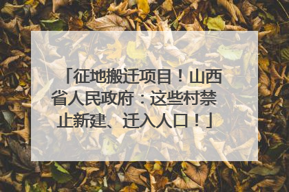 征地搬迁项目！山西省人民政府：这些村禁止新建、迁入人口！