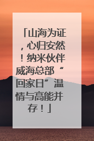 山海为证，心归安然！纳米伙伴威海总部“回家日”温情与高能并存！