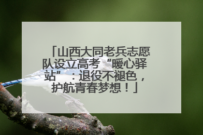 山西大同老兵志愿队设立高考“暖心驿站”：退役不褪色，护航青春梦想！