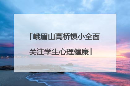 峨眉山高桥镇小全面关注学生心理健康