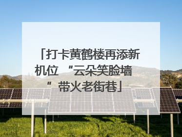 打卡黄鹤楼再添新机位 “云朵笑脸墙”带火老街巷