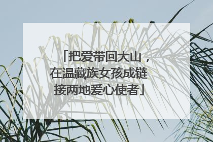 把爱带回大山，在温藏族女孩成链接两地爱心使者