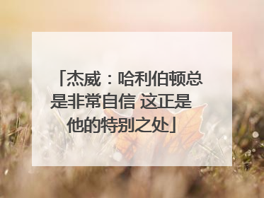 杰威：哈利伯顿总是非常自信 这正是他的特别之处