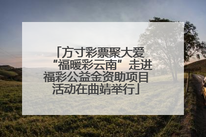 方寸彩票聚大爱 “福暖彩云南”走进福彩公益金资助项目活动在曲靖举行